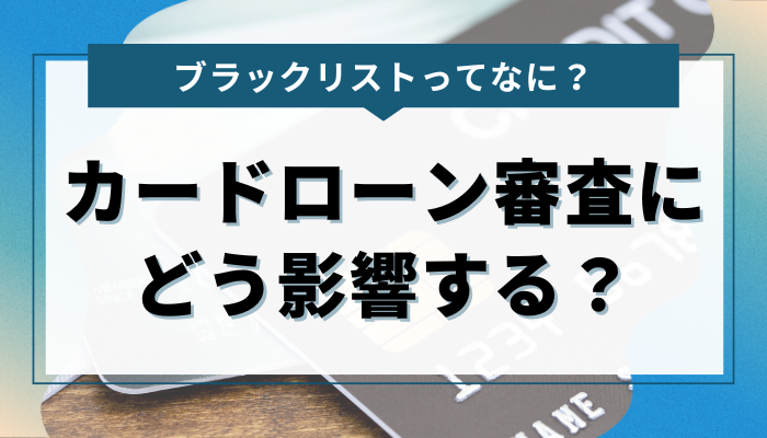 ブラックリストって何なのか？ カードローン審査にどう影響する？