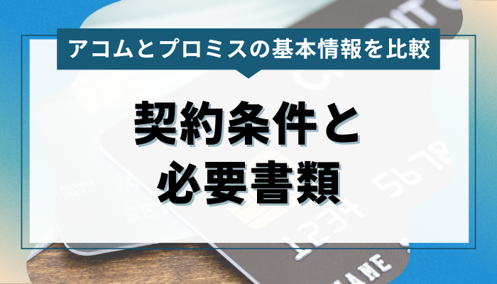 アコムとプロミスの契約条件と必要書類を比較 