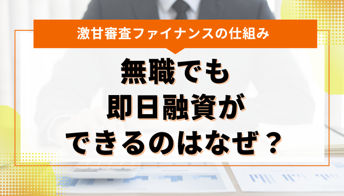 激甘審査ファイナンスの仕組み 無職でも即日融資ができるのはなぜ？