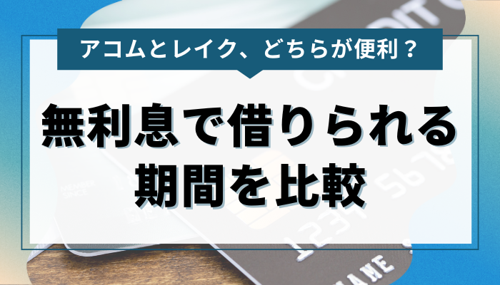 アコムとレイクの無利息で借りられる期間を比較！どちらが便利？ 