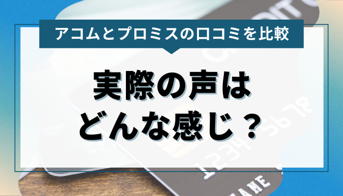 アコム・プロミス利用者の口コミを比較！ 実際の声はどんな感じ？