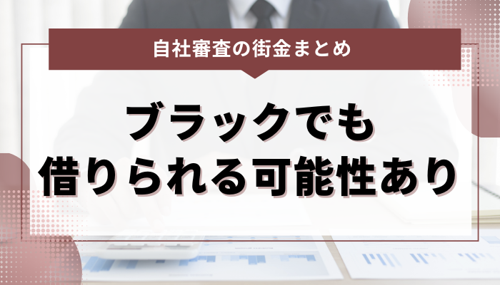 まとめ：自社審査の街金ならブラックでも借りられる可能性あり