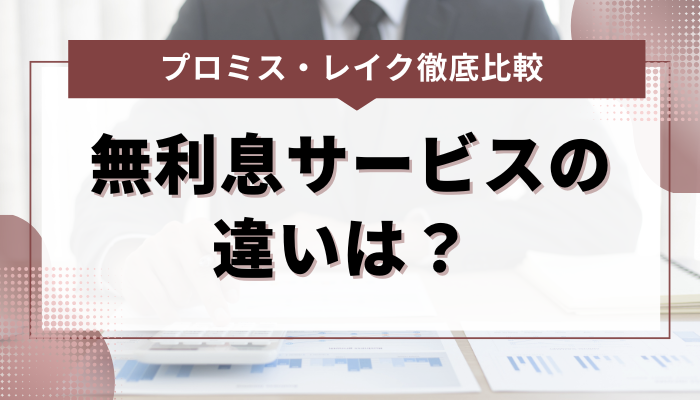 プロミスとレイクの無利息サービスの違いは？ 