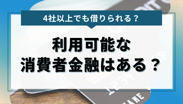 4社以上でも借りられる消費者金融はある？