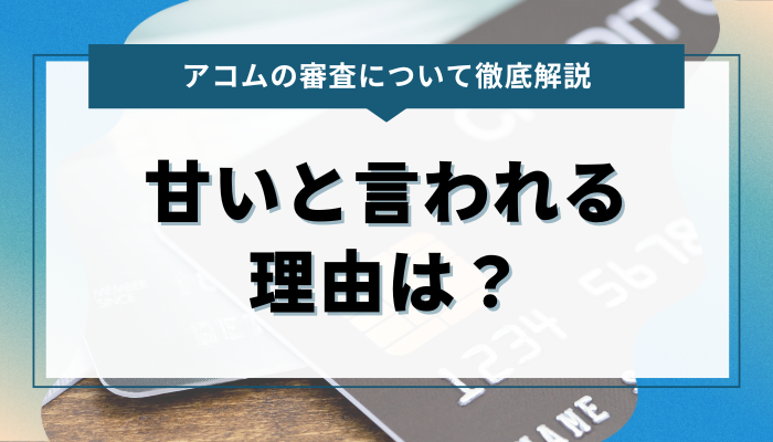 アコムの審査が甘いと言われる理由は？実際の評判を検証