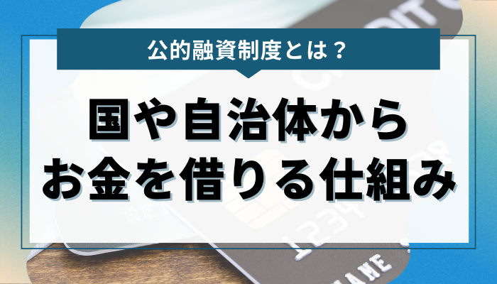 公的融資制度とは？国や自治体からお金を借りる仕組みを解説