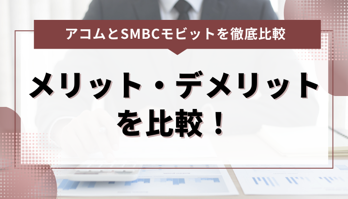 アコムとSMBCモビットのメリット・デメリットを比較！ 