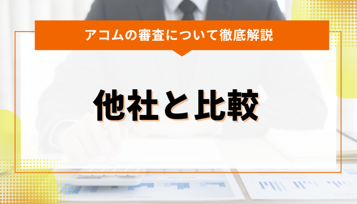 アコムの審査基準はどのくらい厳しいのか？他社と比較