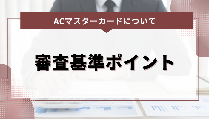 ACマスターカードの審査基準ポイント