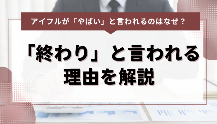 アイフルを利用したら「終わり」と言われるのはなぜ？理由を解説