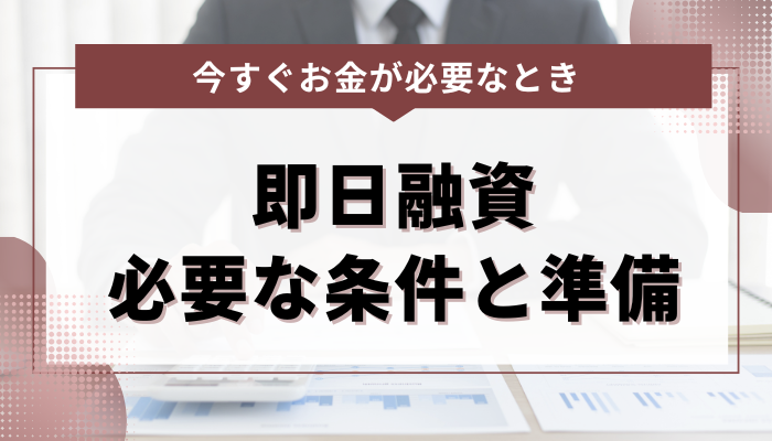 即日融資を受けるために必要な条件と準備