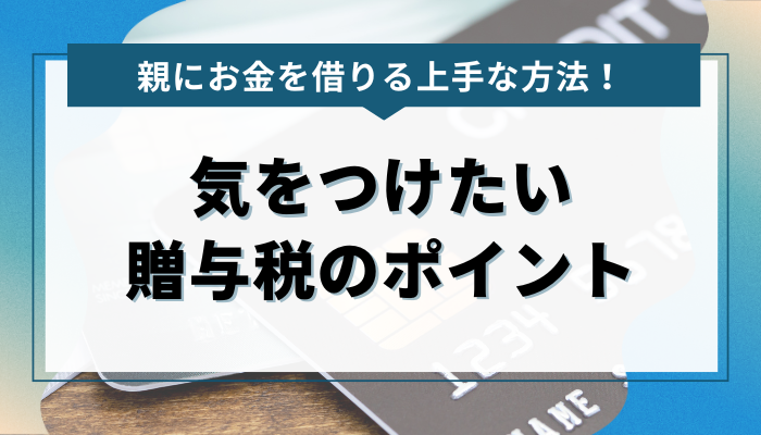 親にお金を借りる際に気をつけたい贈与税のポイント