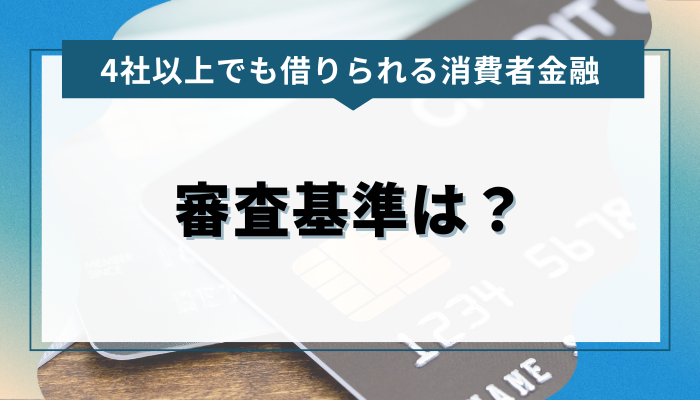 4社以上でも借りられる消費者金融の審査基準とは？