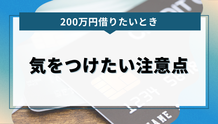 200万円借りたいときに気をつけたい注意点