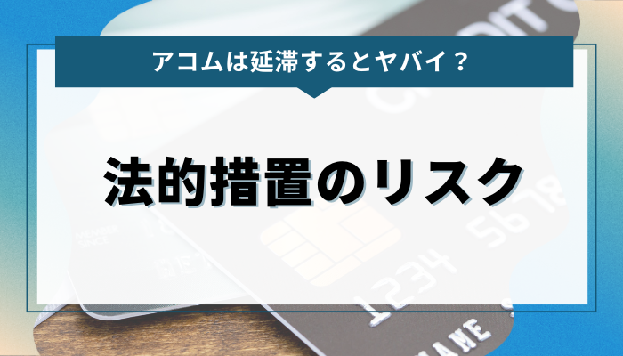 アコムで延滞が長期化した場合の法的措置のリスク