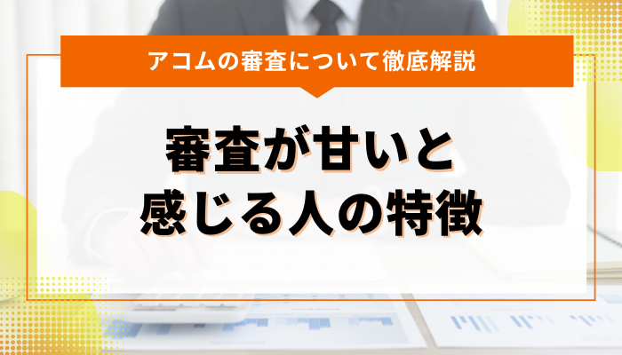 アコムで審査が甘いと感じる人の特徴とは？