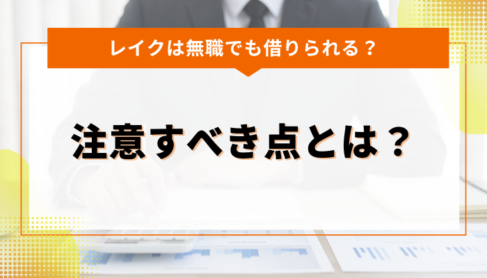 無職がレイクで借りる際に注意すべき点とは？