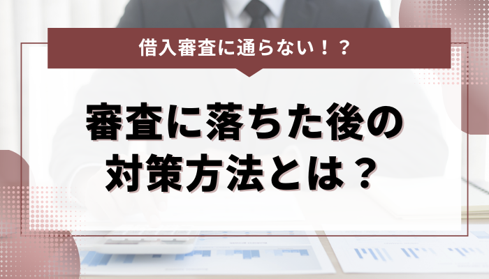 お金を借りるための審査に落ちた後にできる対策方法とは？