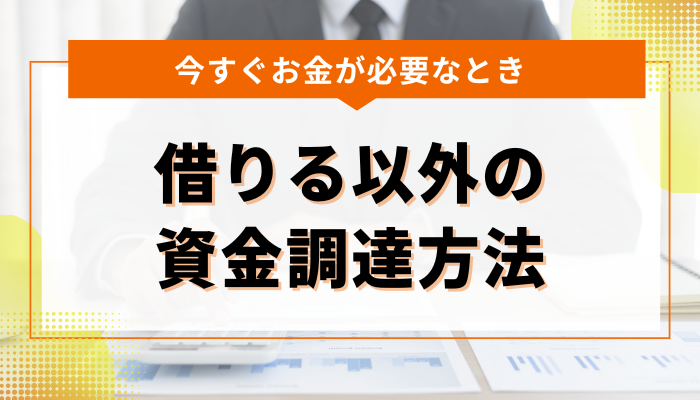 【借りる以外】今すぐお金が必要なときの資金調達方法