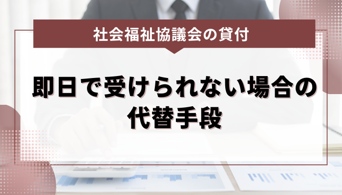 社会福祉協議会の貸付が即日で受けられない場合の代替手段