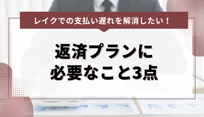 レイクでの支払い遅れを解消したい！返済プランに必要なこと3点