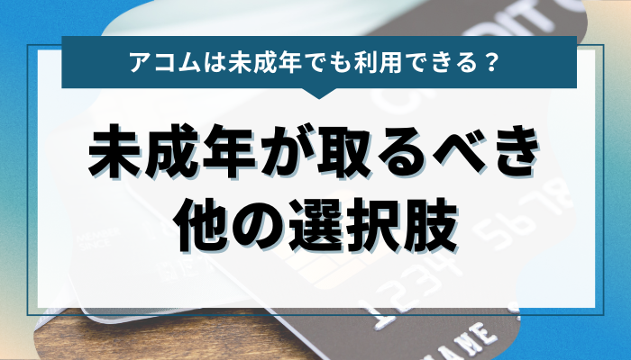 アコムでの借入が難しい場合、未成年が取るべき他の選択肢