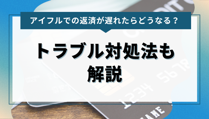 アイフルでの返済が遅れたらどうなる？トラブル対処法も解説