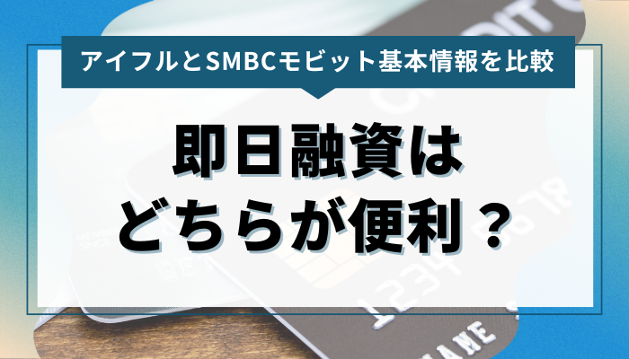 アイフルとSMBCモビット即日融資はどちらが便利？