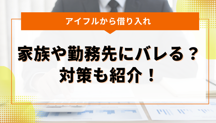 アイフルから借り入れ｜家族や勤務先にバレる？対策も紹介！