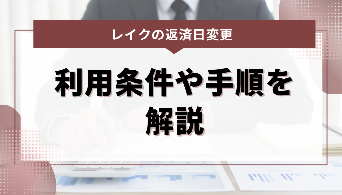 レイクのリスケジュール（返済日変更）｜利用条件や手順を解説 