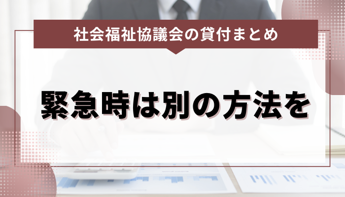 まとめ：社会福祉協議会の貸付は即日利用不可！緊急時は別の方法を検討