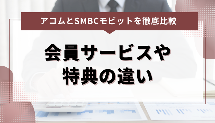 アコムとSMBCモビットの会員サービスや特典の違い 