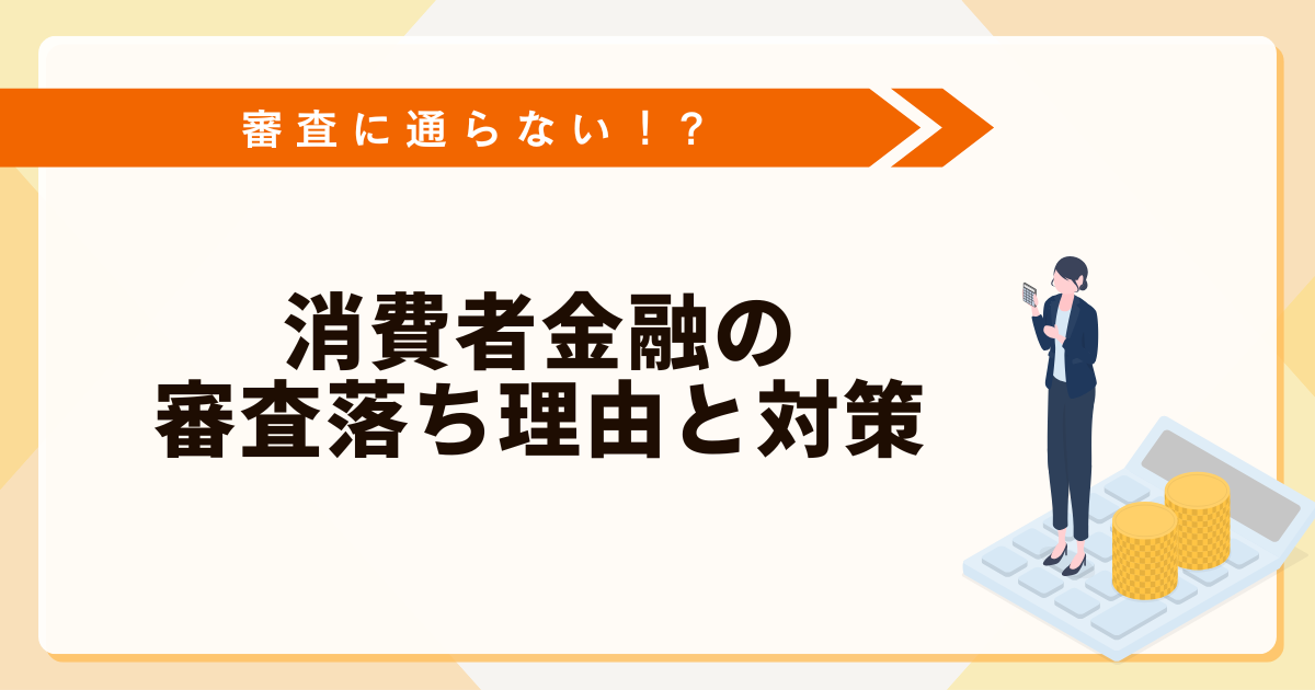 お金を借りるための審査に通らない！消費者金融の審査落ち理由と対策