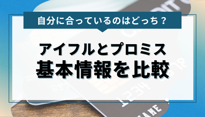 アイフルとプロミスの基本情報を徹底比較