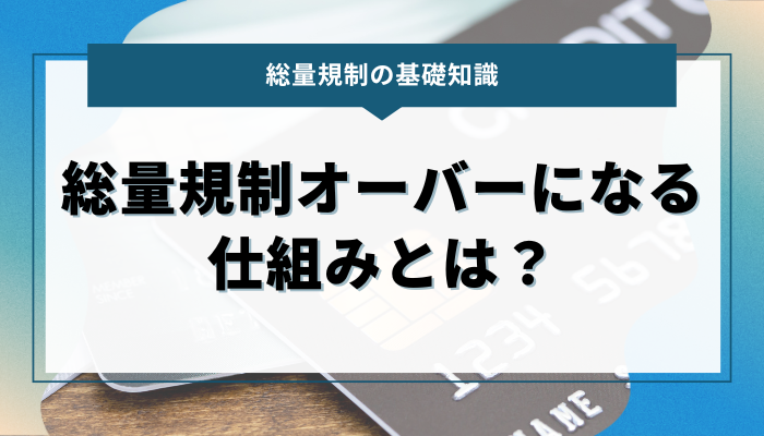 総量規制の基礎知識：総量規制オーバーになる仕組みとは？