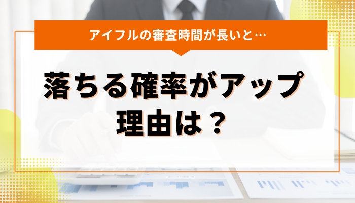 アイフルの審査時間が長いと落ちる確率がアップするのはどうして？