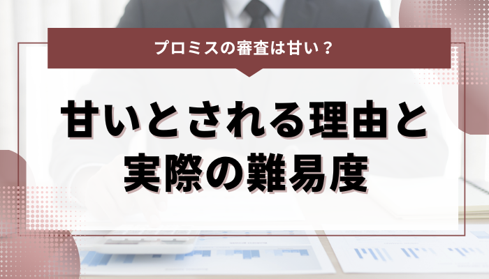 プロミスの審査が甘いとされる理由と実際の難易度