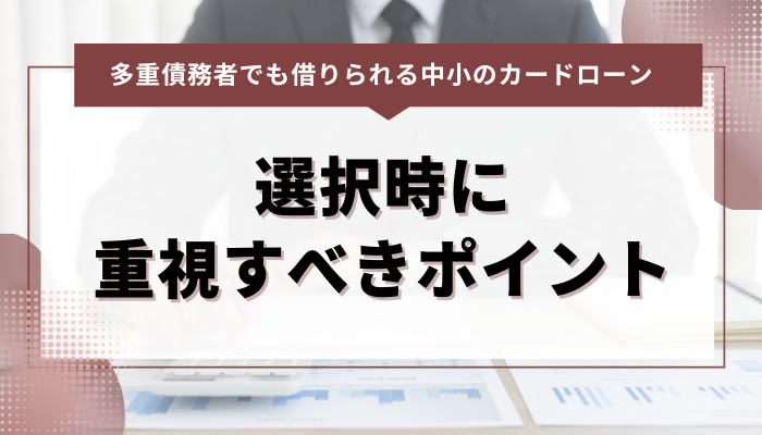 多重債務でも借りられる中小のカードローン会社：選択時に重視すべきポイント