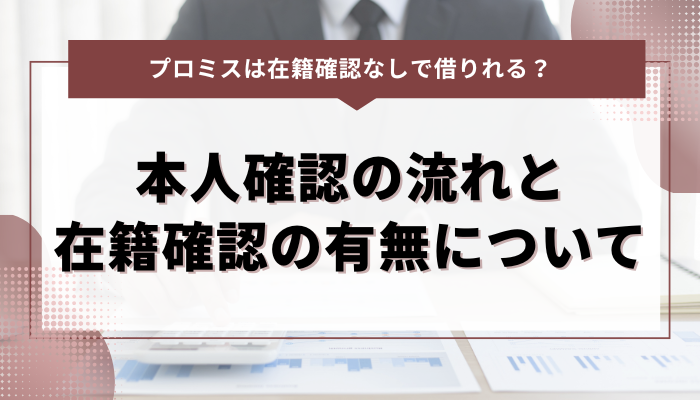 プロミスの本人確認の流れと在籍確認の有無について