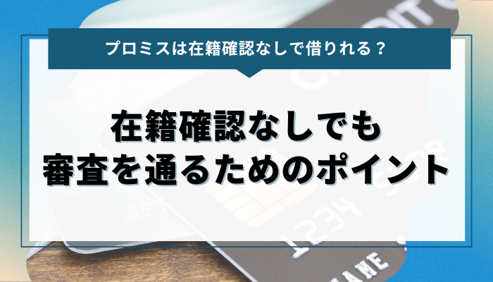 在籍確認なしでもプロミスの審査を通るためのポイント