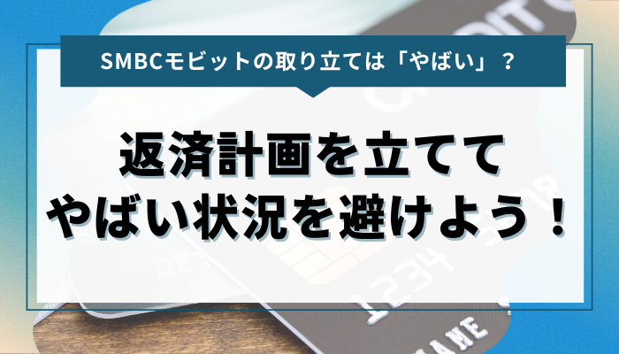 SMBCモビット｜返済計画を立てて「やばい」状況を避けよう！