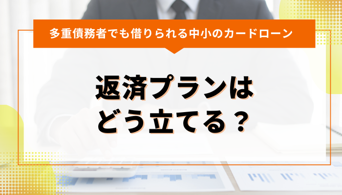 多重債務者でも借りられるカードローン：返済プランはどう立てる？