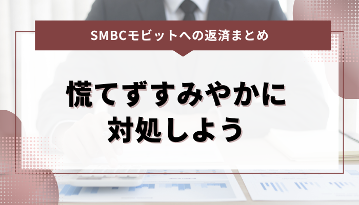 まとめ：SMBCモビットで返済が遅れたときは慌てずすみやかに対処しよう