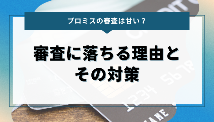 プロミスの審査に落ちる理由とその対策