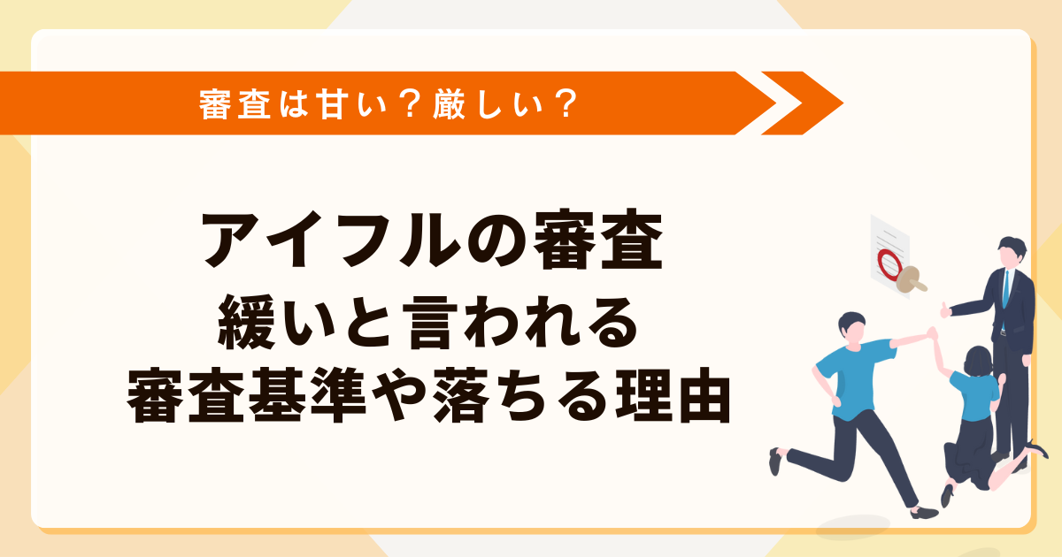 アイフルの審査は甘い？厳しい？緩いと言われる審査基準や落ちる理由