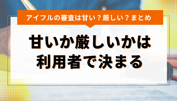 まとめ：アイフルの審査基準が甘いか厳しいかは利用者で決まる