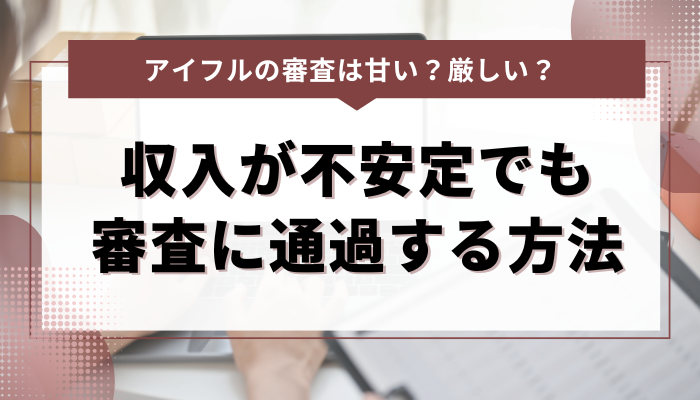 収入が不安定でもアイフルの審査に通過する方法