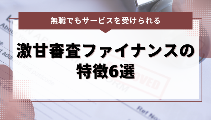 無職でもサービスを受けられる激甘審査ファイナンスの特徴6選
