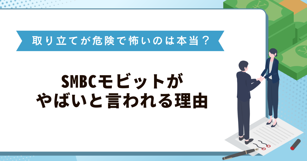 SMBCモビットがやばいと言われる理由！取り立てが危険で怖いのは本当？