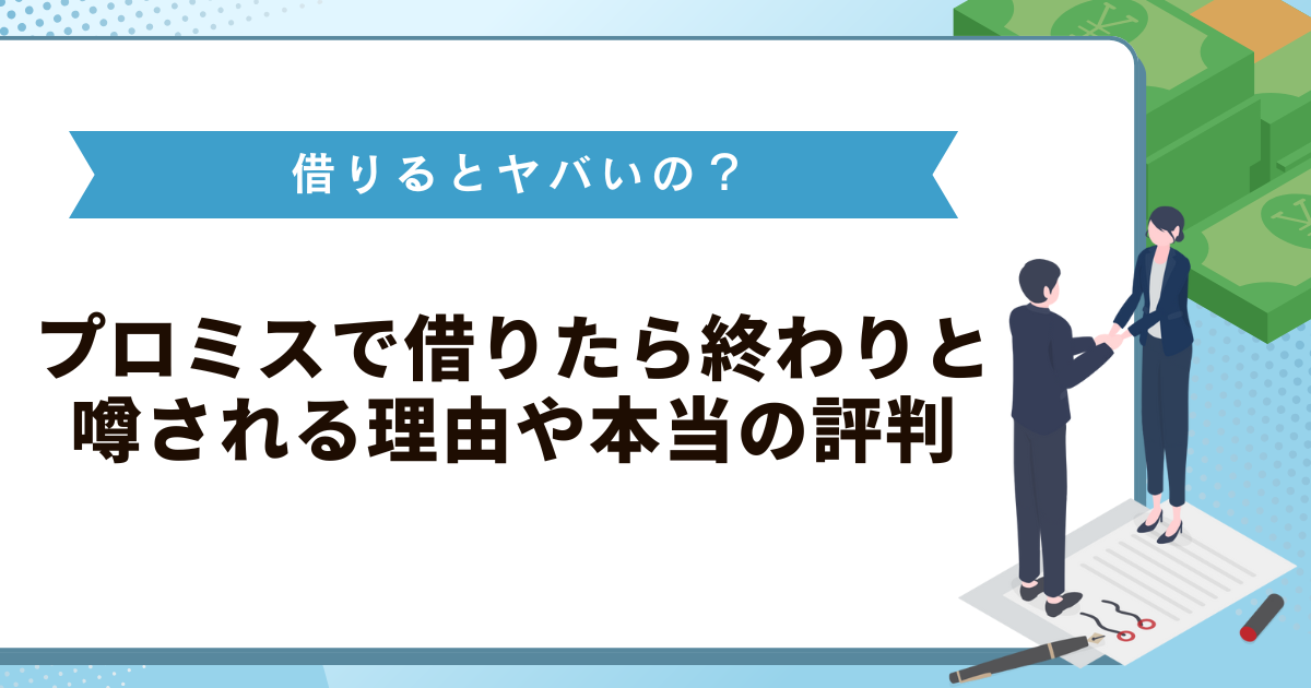 プロミスで借りるとヤバいの？終わりと噂される理由や本当の評判